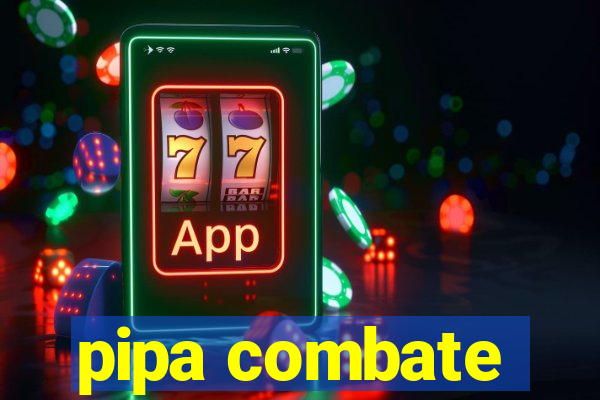 pipa combate